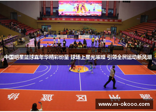 中国明星篮球嘉年华精彩纷呈 球场上星光璀璨 引领全民运动新风潮