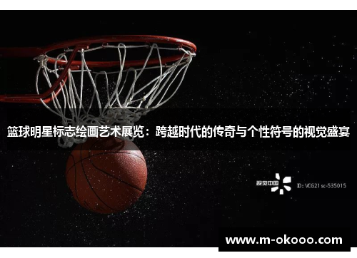 篮球明星标志绘画艺术展览：跨越时代的传奇与个性符号的视觉盛宴