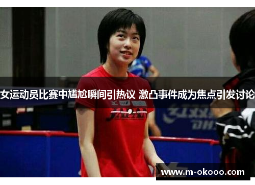 女运动员比赛中尴尬瞬间引热议 激凸事件成为焦点引发讨论