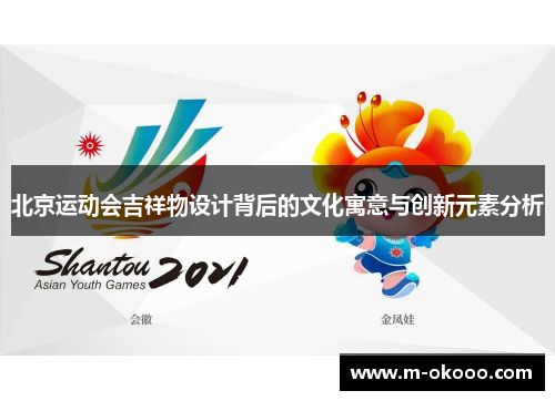 北京运动会吉祥物设计背后的文化寓意与创新元素分析